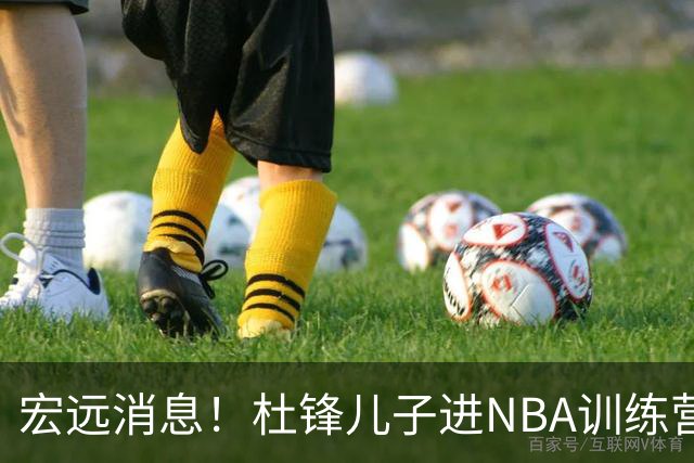 宏远消息！杜锋儿子进NBA训练营 广东新星试训辽宁 王少杰900万买断